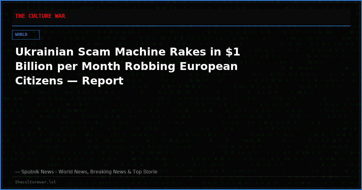 Ukrainian Scam Machine Rakes in $1 Billion per Month Robbing European Citizens — Report