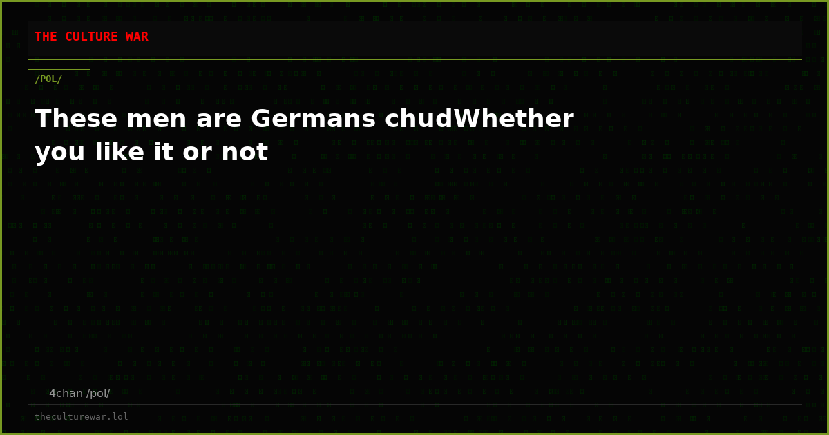 These men are Germans chudWhether you like it or not