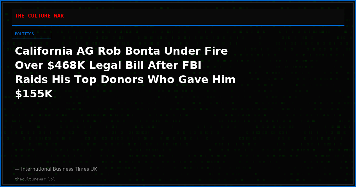 California AG Rob Bonta Under Fire Over $468K Legal Bill After FBI Raids His Top Donors Who Gave Him $155K