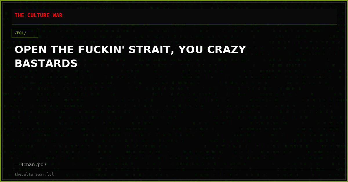 OPEN THE FUCKIN' STRAIT, YOU CRAZY BASTARDS