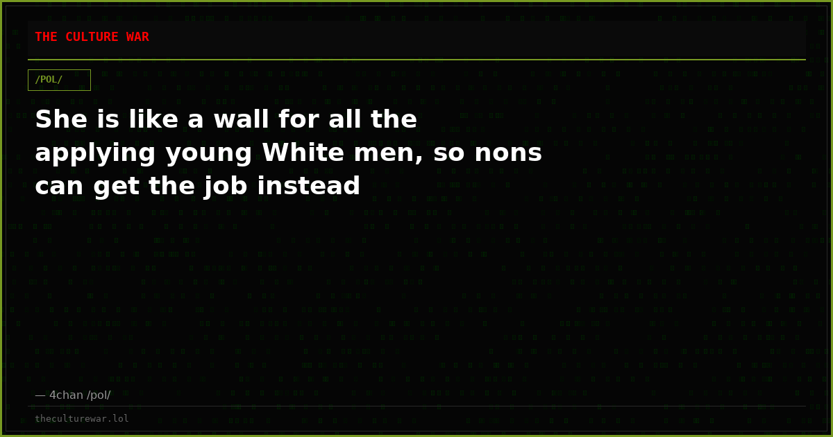She is like a wall for all the applying young White men, so nons can get the job instead
