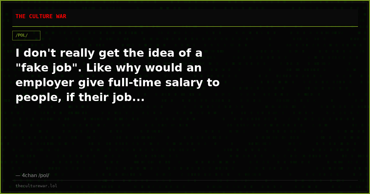 I don't really get the idea of a "fake job". Like why would an employer give full-time salary to people, if their job...