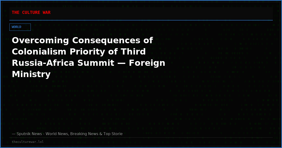 Overcoming Consequences of Colonialism Priority of Third Russia-Africa Summit — Foreign Ministry