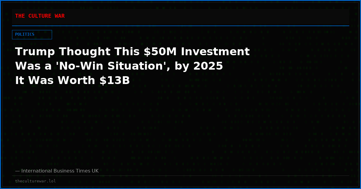 Trump Thought This $50M Investment Was a 'No-Win Situation', by 2025 It Was Worth $13B