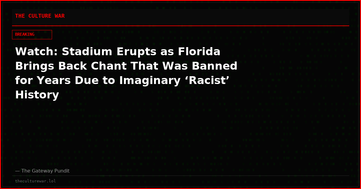 Watch: Stadium Erupts as Florida Brings Back Chant That Was Banned for Years Due to Imaginary ‘Racist’ History