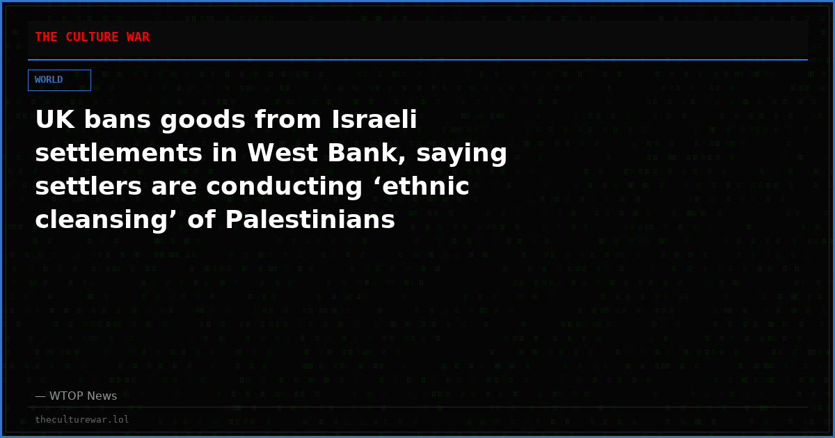 UK bans goods from Israeli settlements in West Bank, saying settlers are conducting ‘ethnic cleansing’ of Palestinians