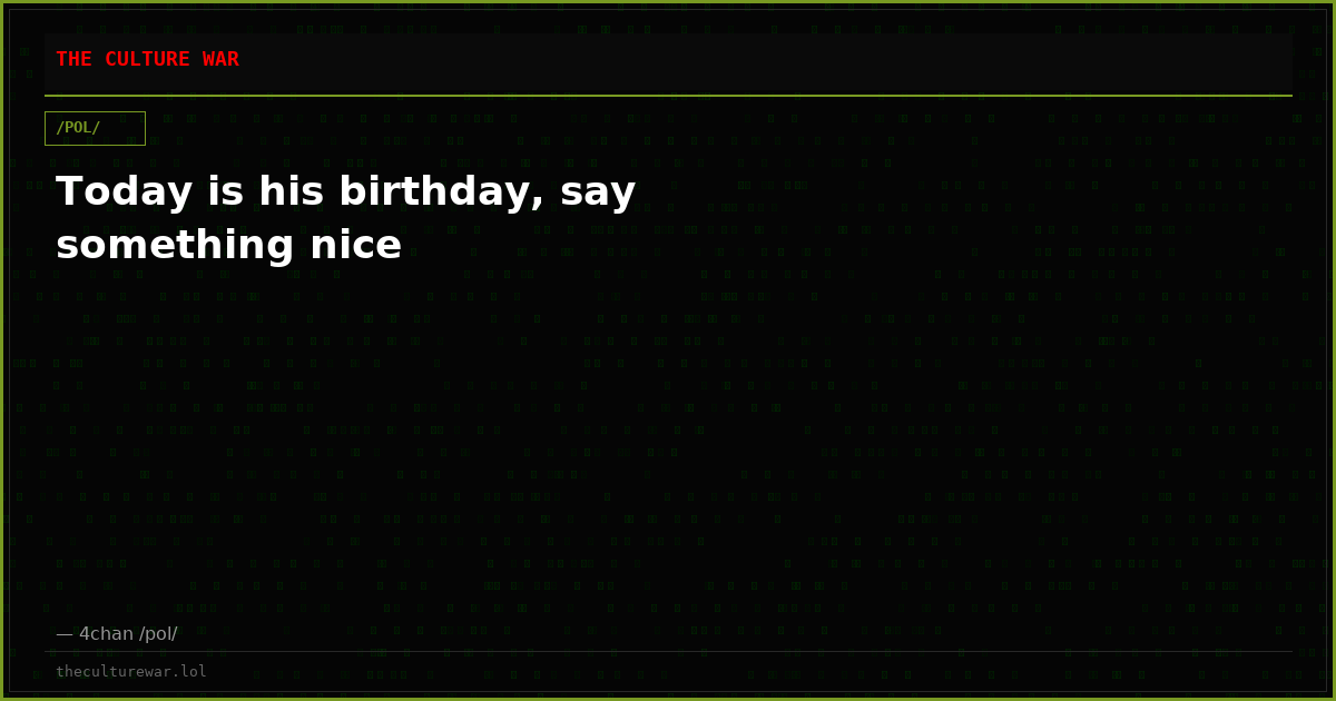 Today is his birthday, say something nice