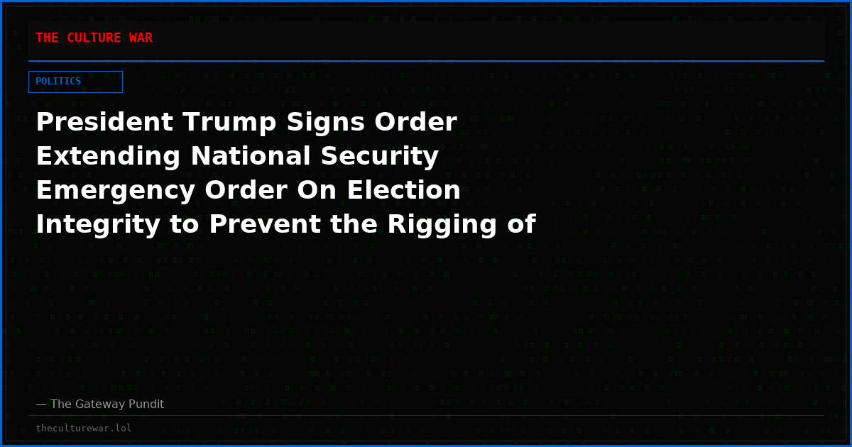 President Trump Signs Order Extending National Security Emergency Order On Election Integrity to Prevent the Rigging of the 2026 Midterms By Foreign and Domestic Enemies