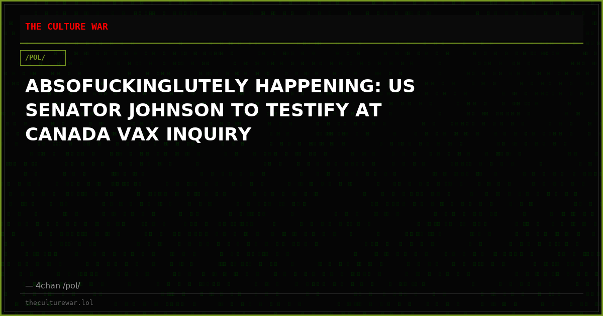 ABSOFUCKINGLUTELY HAPPENING: US SENATOR JOHNSON TO TESTIFY AT CANADA VAX INQUIRY