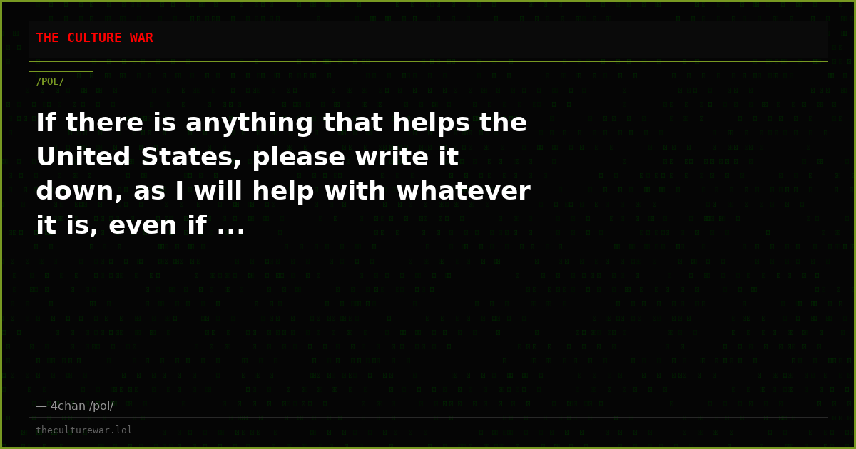 If there is anything that helps the United States, please write it down, as I will help with whatever it is, even if ...