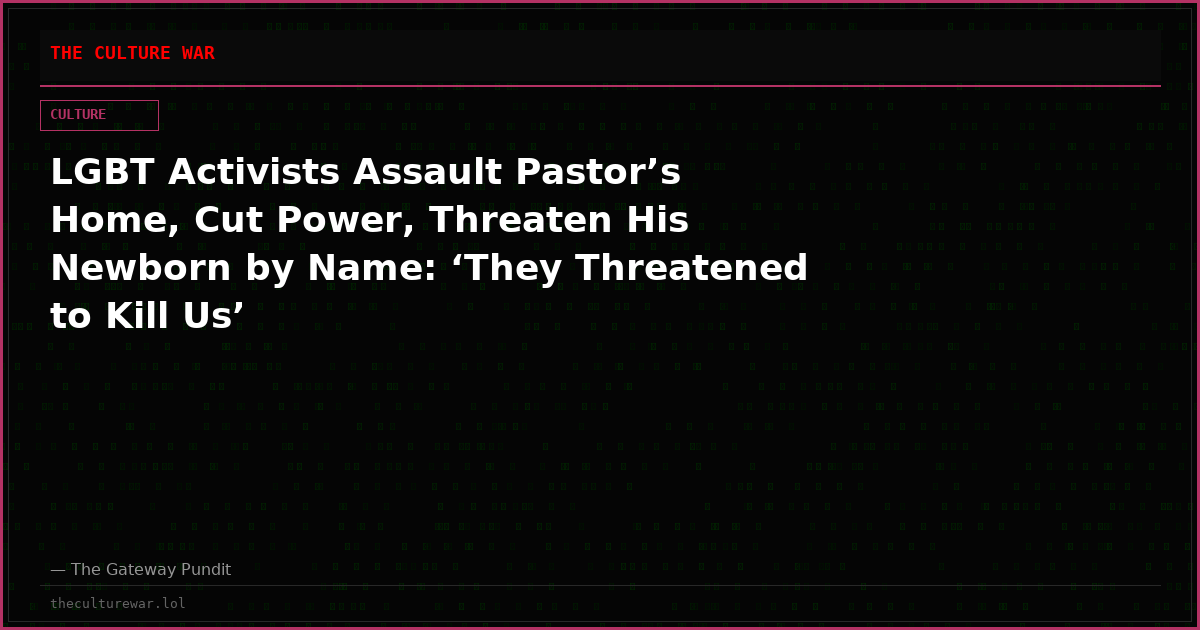 LGBT Activists Assault Pastor’s Home, Cut Power, Threaten His Newborn by Name: ‘They Threatened to Kill Us’