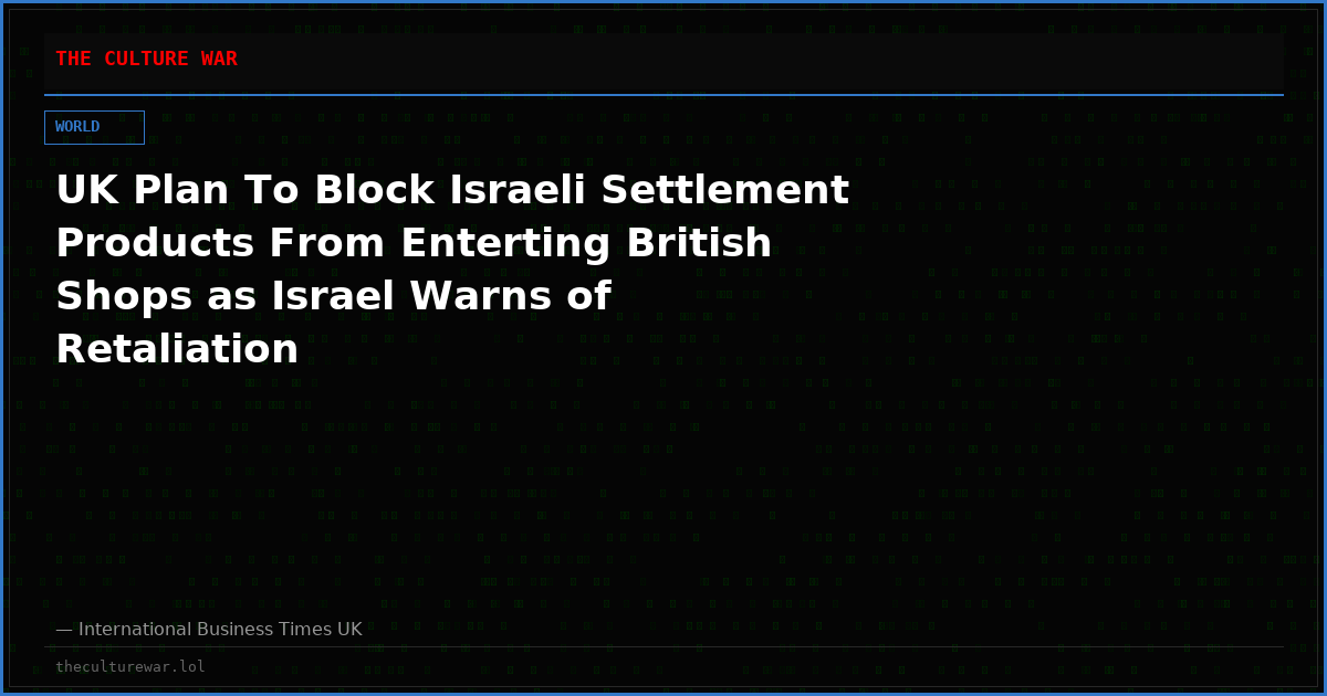 UK Plan To Block Israeli Settlement Products From Enterting British Shops as Israel Warns of Retaliation