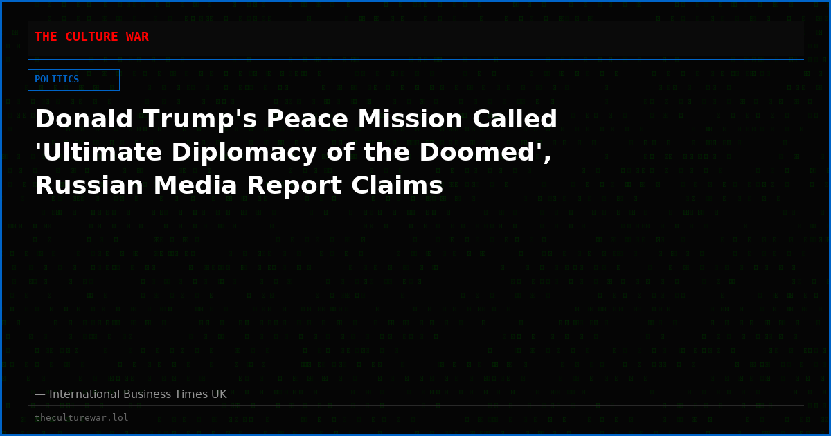 Donald Trump's Peace Mission Called 'Ultimate Diplomacy of the Doomed', Russian Media Report Claims