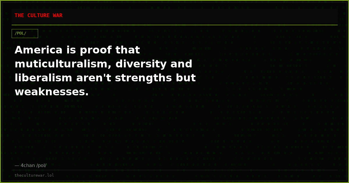 America is proof that muticulturalism, diversity and liberalism aren't strengths but weaknesses.