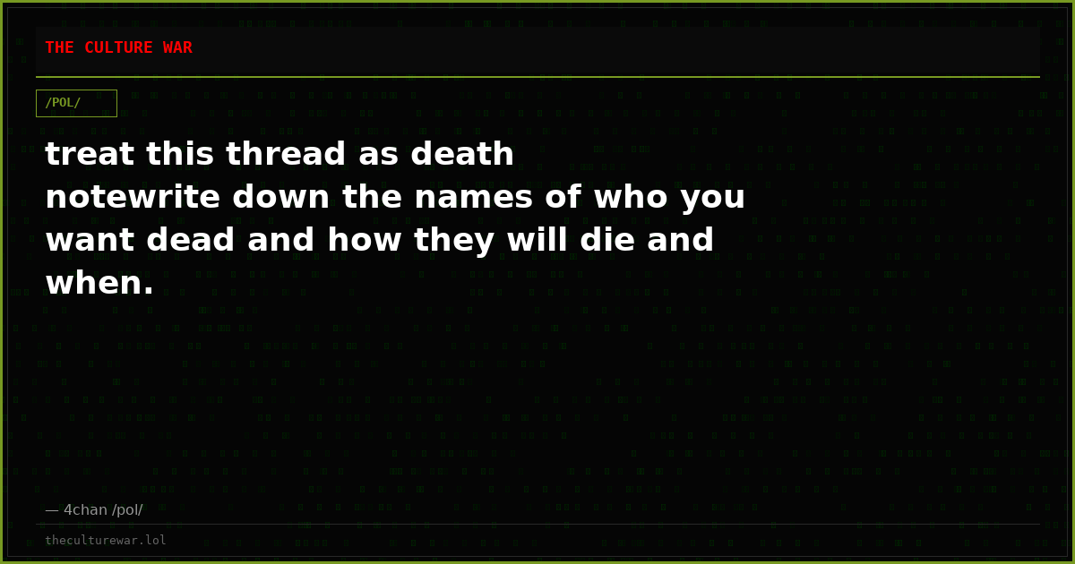treat this thread as death notewrite down the names of who you want dead and how they will die and when.