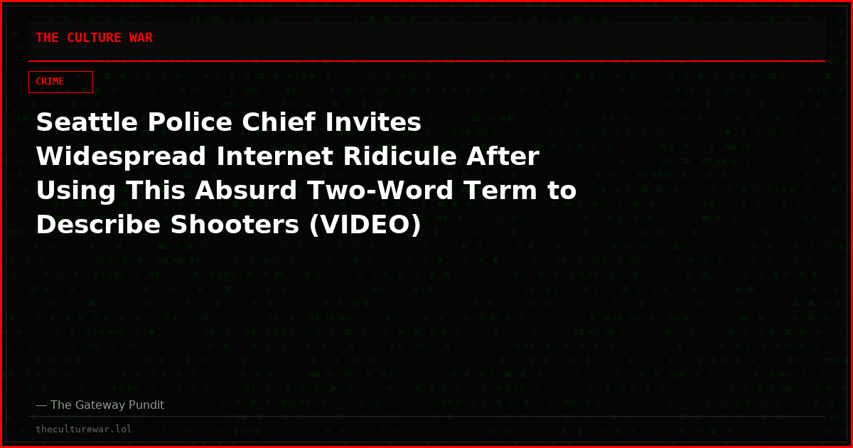 Seattle Police Chief Invites Widespread Internet Ridicule After Using This Absurd Two-Word Term to Describe Shooters (VIDEO)