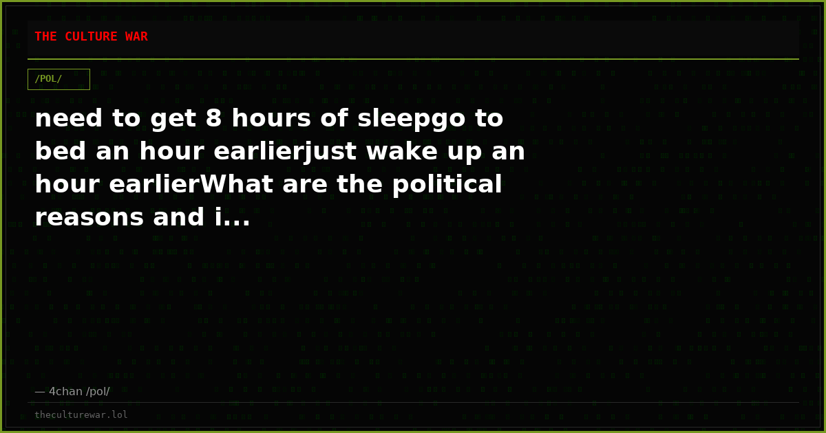 need to get 8 hours of sleepgo to bed an hour earlierjust wake up an hour earlierWhat are the political reasons and i...