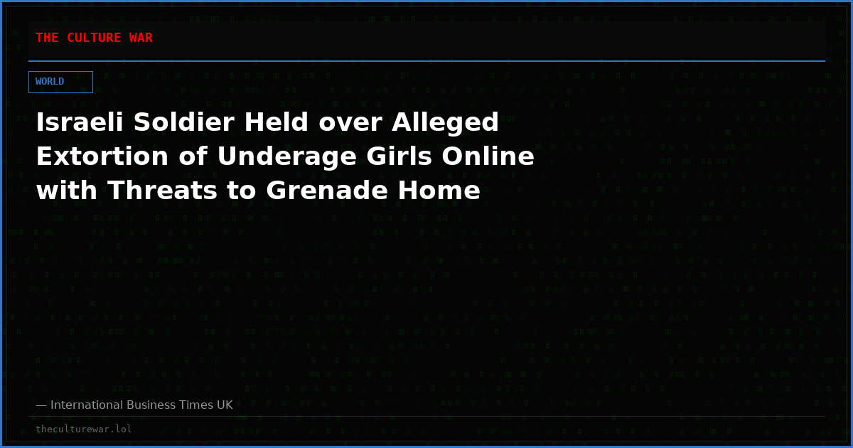 Israeli Soldier Held over Alleged Extortion of Underage Girls Online with Threats to Grenade Home