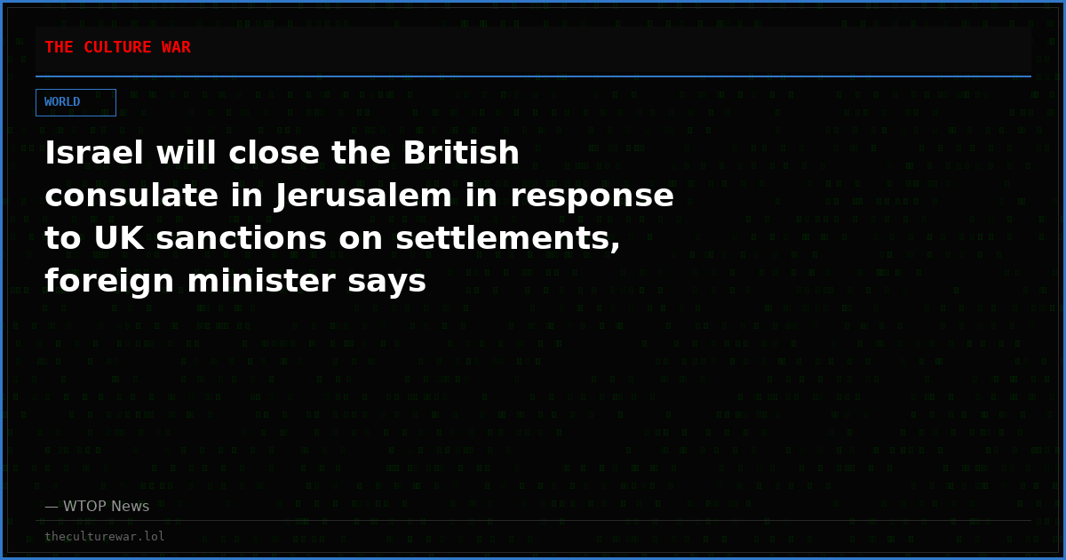 Israel will close the British consulate in Jerusalem in response to UK sanctions on settlements, foreign minister says