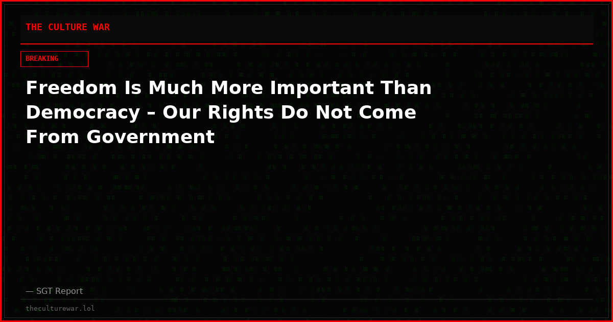 Freedom Is Much More Important Than Democracy – Our Rights Do Not Come From Government