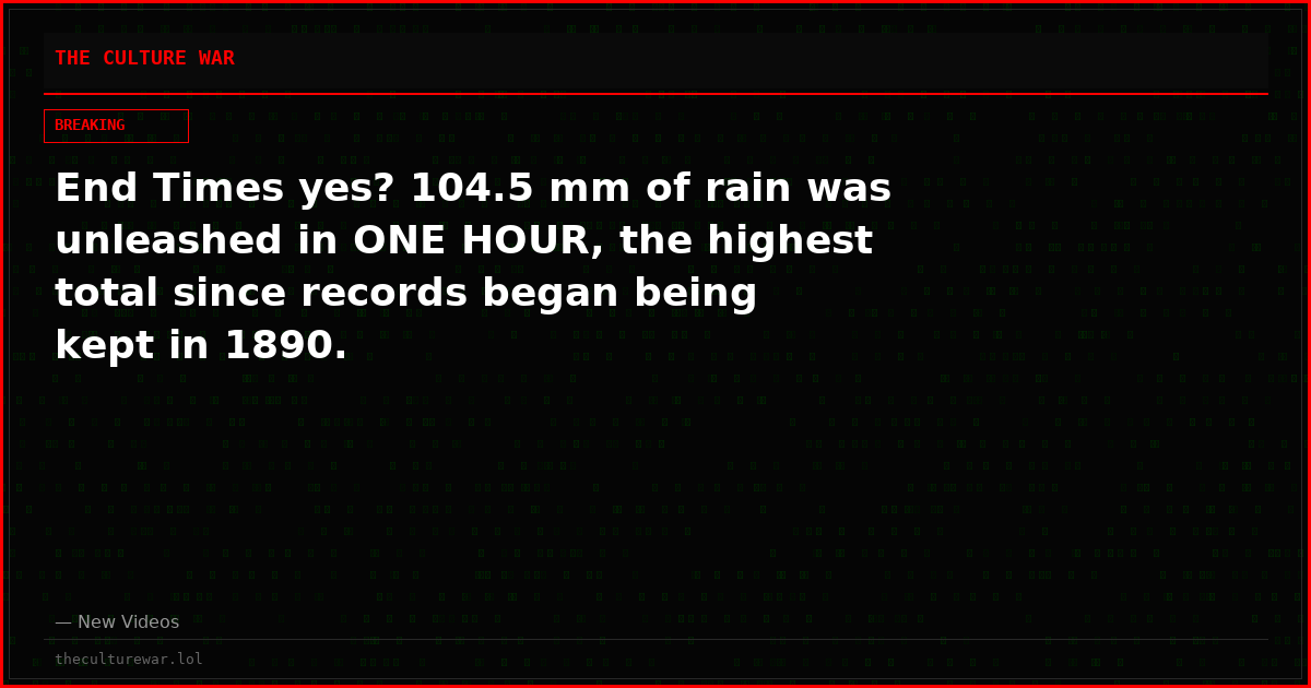 End Times yes? 104.5 mm of rain was unleashed in ONE HOUR, the highest total since records began being kept in 1890.