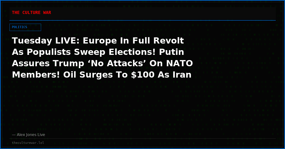 Tuesday LIVE: Europe In Full Revolt As Populists Sweep Elections! Putin Assures Trump ‘No Attacks’ On NATO Members! Oil Surges To $100 As Iran War Intensifies! Republicans Scramble To Save Midterms As 47 Attempts To Rebrand! Plus, Fuentes Joins Jones!