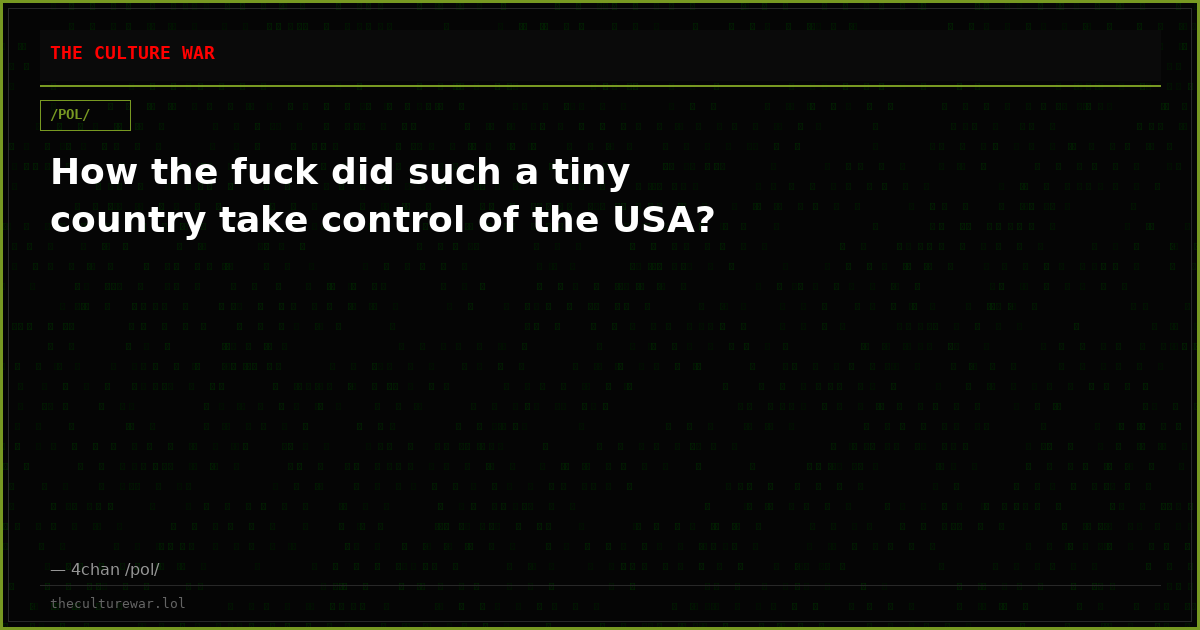 How the fuck did such a tiny country take control of the USA?