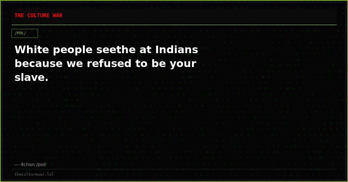 White people seethe at Indians because we refused to be your slave.