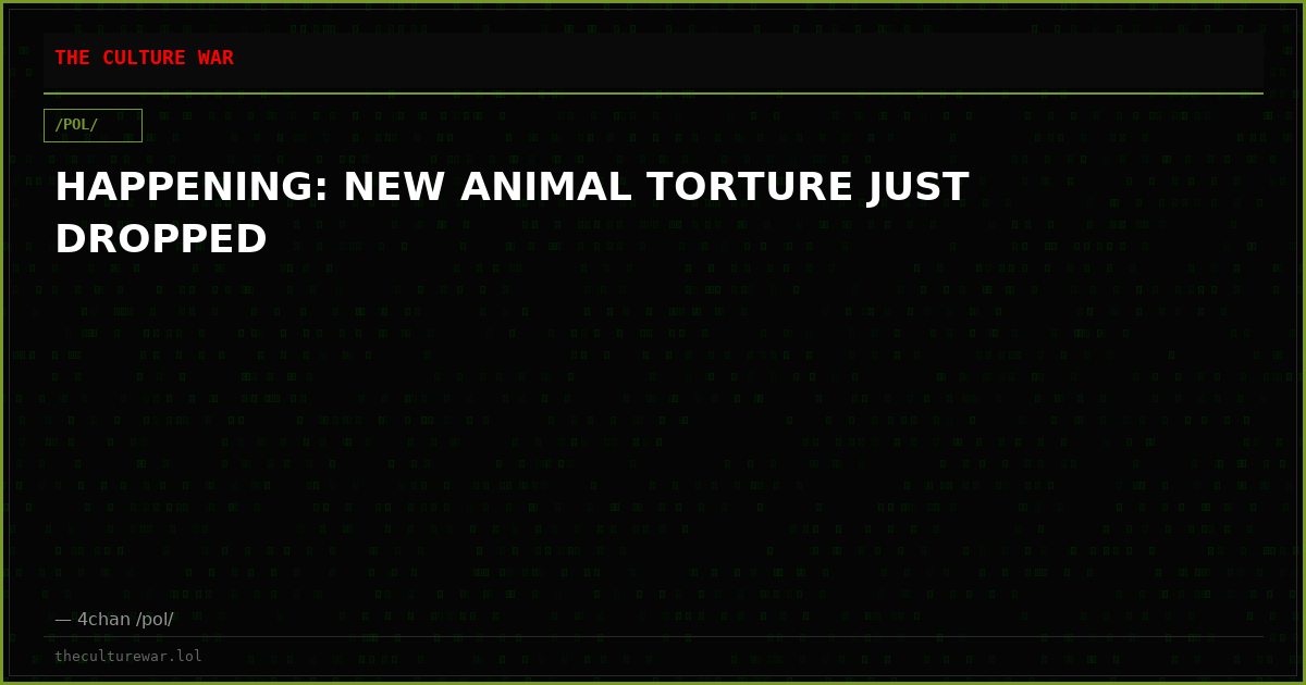 HAPPENING: NEW ANIMAL TORTURE JUST DROPPED