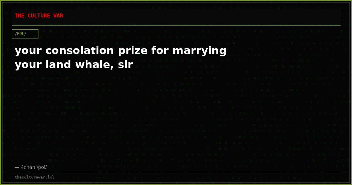 your consolation prize for marrying your land whale, sir