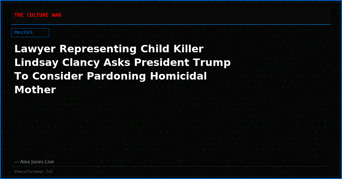 Lawyer Representing Child Killer Lindsay Clancy Asks President Trump To Consider Pardoning Homicidal Mother
