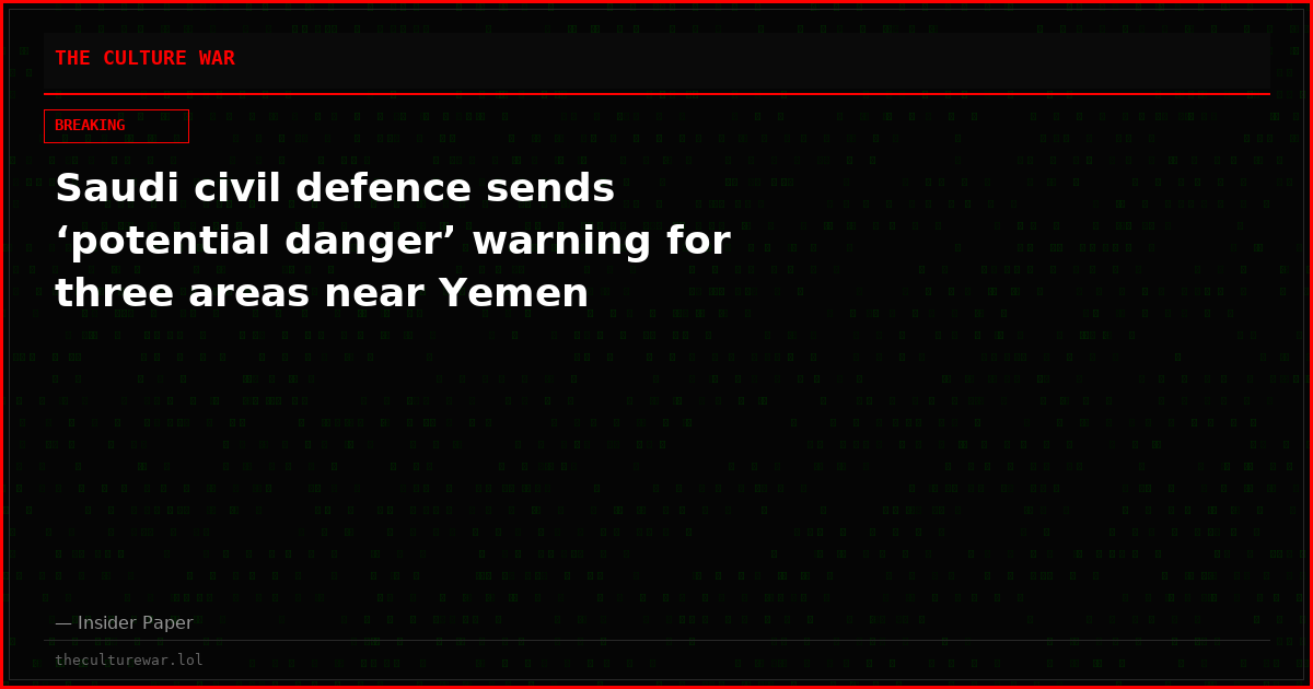 Saudi civil defence sends ‘potential danger’ warning for three areas near Yemen