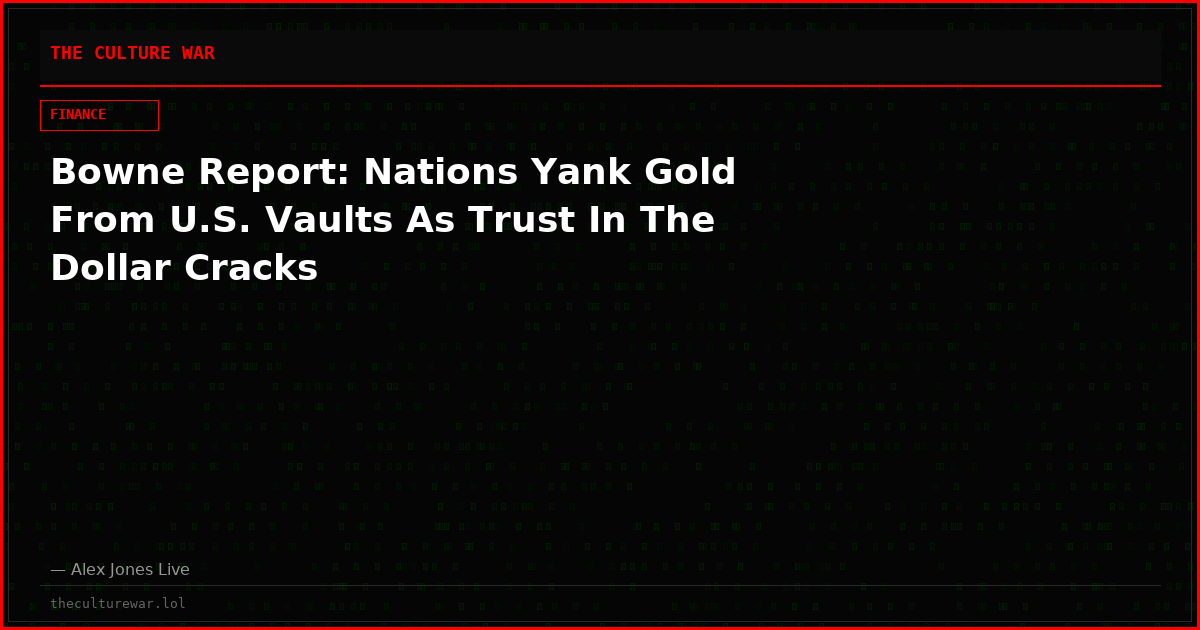 Bowne Report: Nations Yank Gold From U.S. Vaults As Trust In The Dollar Cracks