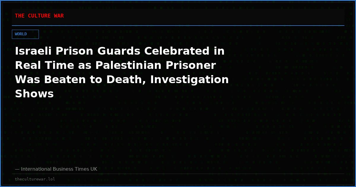 Israeli Prison Guards Celebrated in Real Time as Palestinian Prisoner Was Beaten to Death, Investigation Shows