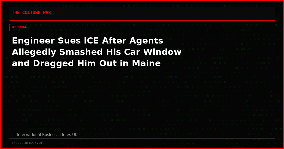 Engineer Sues ICE After Agents Allegedly Smashed His Car Window and Dragged Him Out in Maine