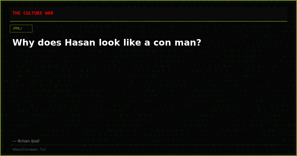 Why does Hasan look like a con man?