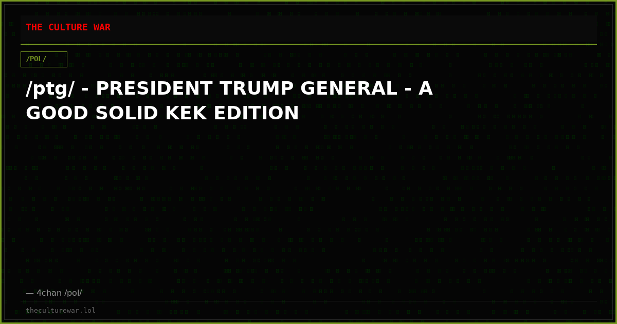 /ptg/ - PRESIDENT TRUMP GENERAL - A GOOD SOLID KEK EDITION