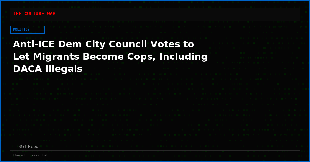 Anti-ICE Dem City Council Votes to Let Migrants Become Cops, Including DACA Illegals