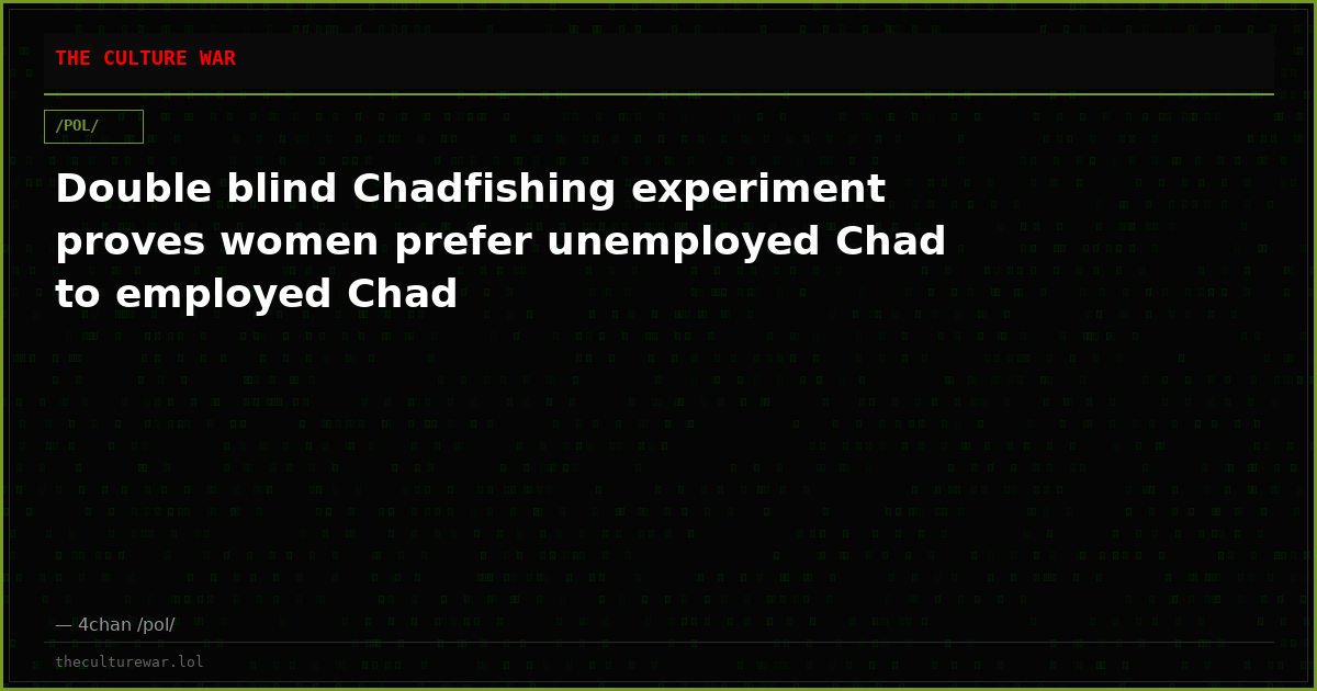 Double blind Chadfishing experiment proves women prefer unemployed Chad to employed Chad
