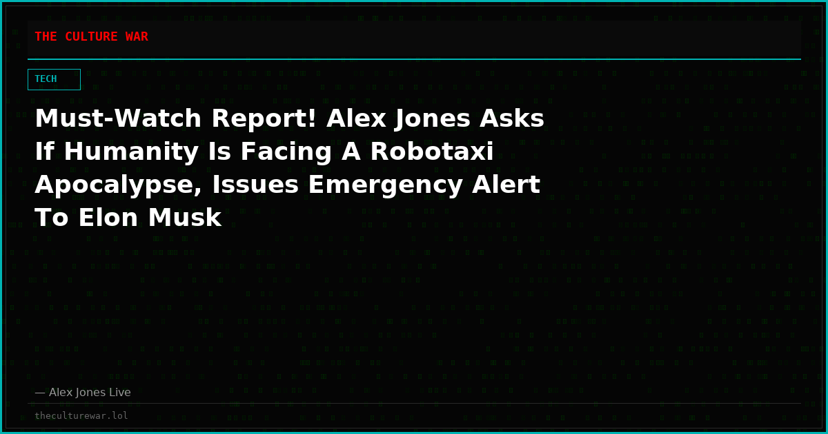 Must-Watch Report! Alex Jones Asks If Humanity Is Facing A Robotaxi Apocalypse, Issues Emergency Alert To Elon Musk