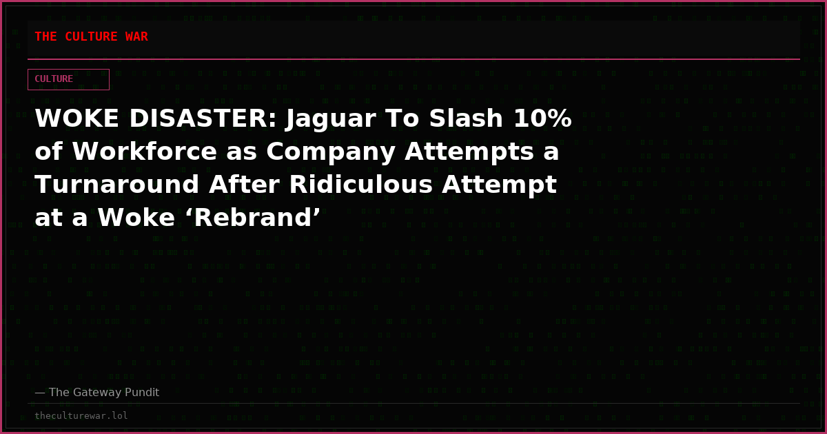 WOKE DISASTER: Jaguar To Slash 10% of Workforce as Company Attempts a Turnaround After Ridiculous Attempt at a Woke ‘Rebrand’