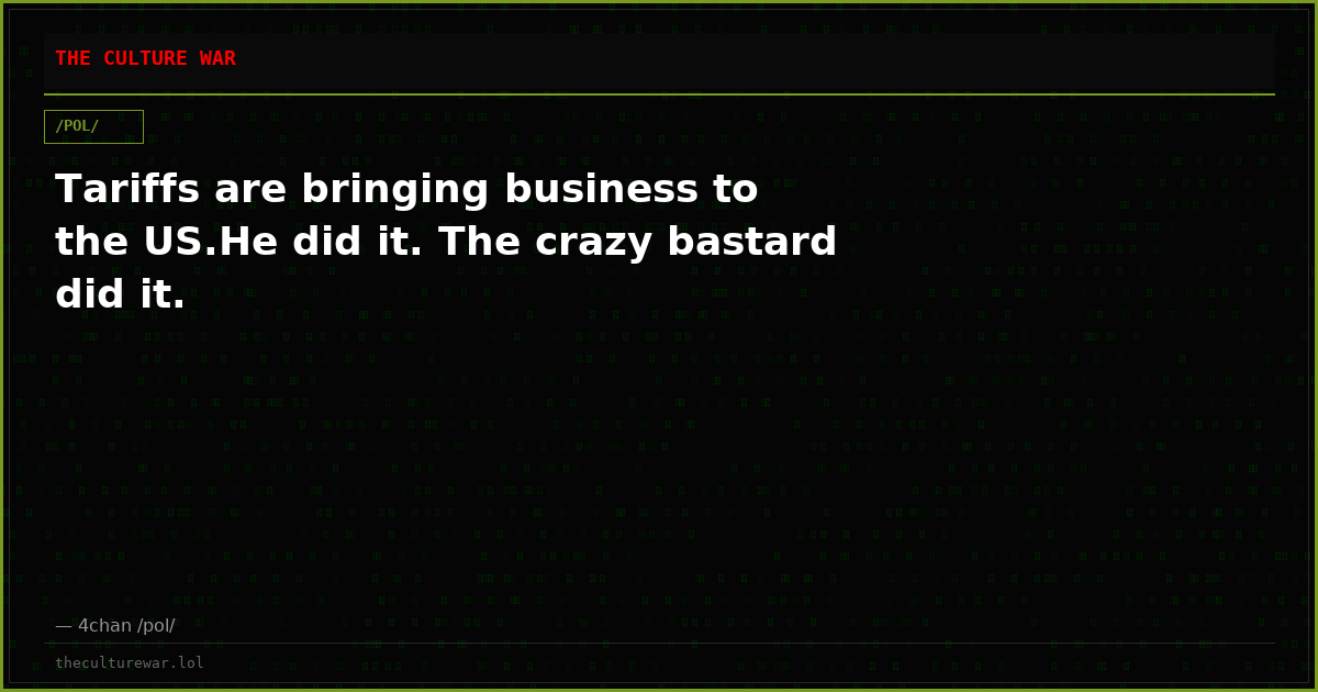 Tariffs are bringing business to the US.He did it. The crazy bastard did it.