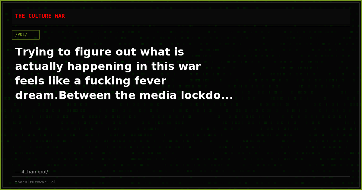 Trying to figure out what is actually happening in this war feels like a fucking fever dream.Between the media lockdo...