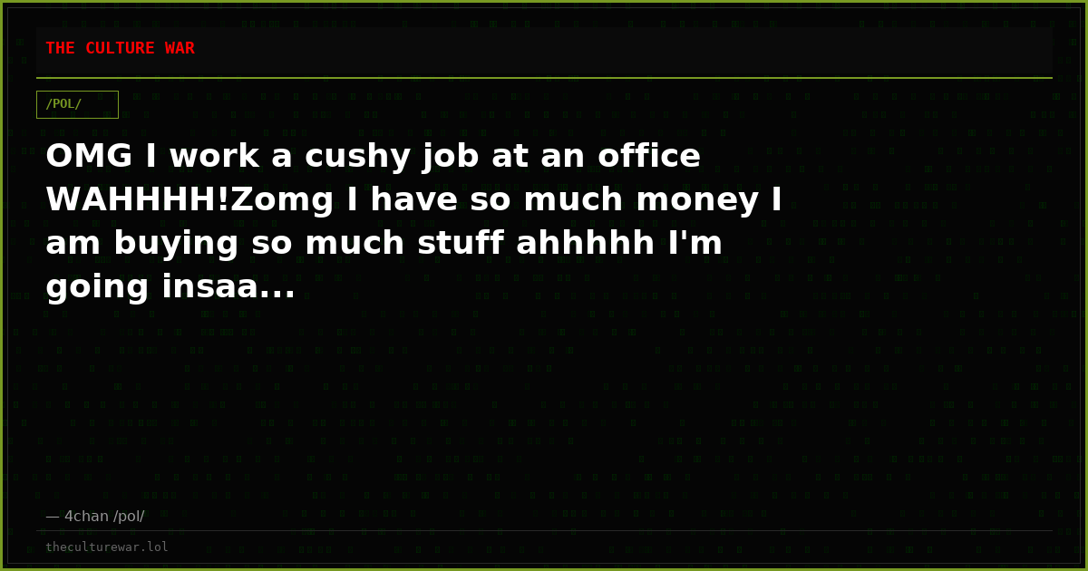 OMG I work a cushy job at an office WAHHHH!Zomg I have so much money I am buying so much stuff ahhhhh I'm going insaa...