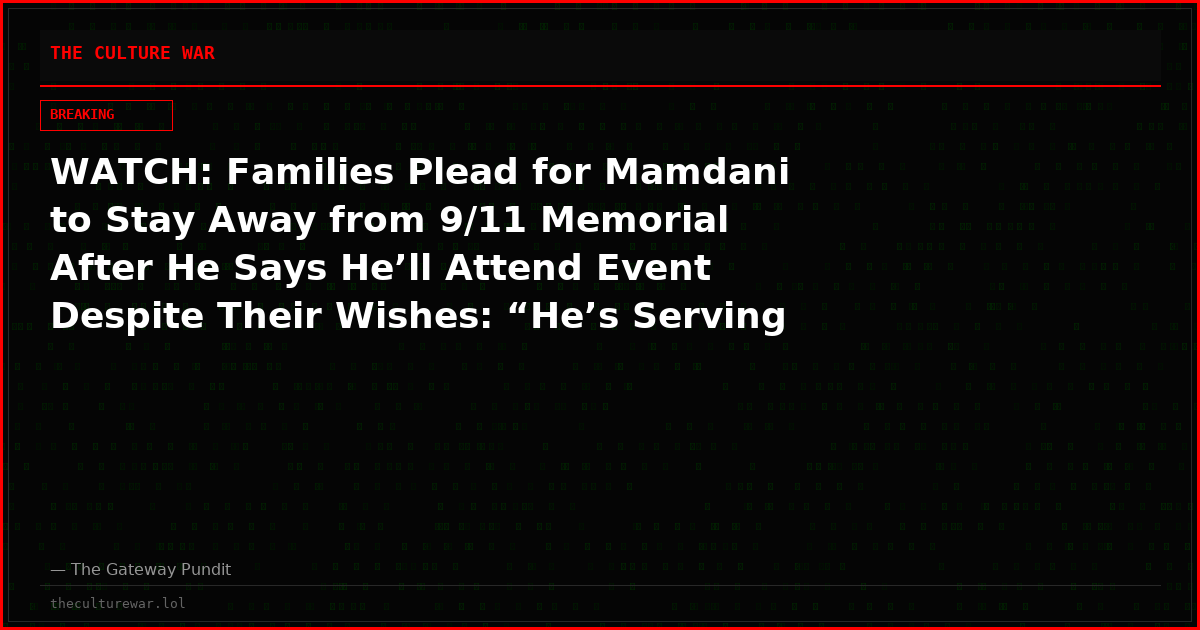 WATCH: Families Plead for Mamdani to Stay Away from 9/11 Memorial After He Says He’ll Attend Event Despite Their Wishes: “He’s Serving Himself”