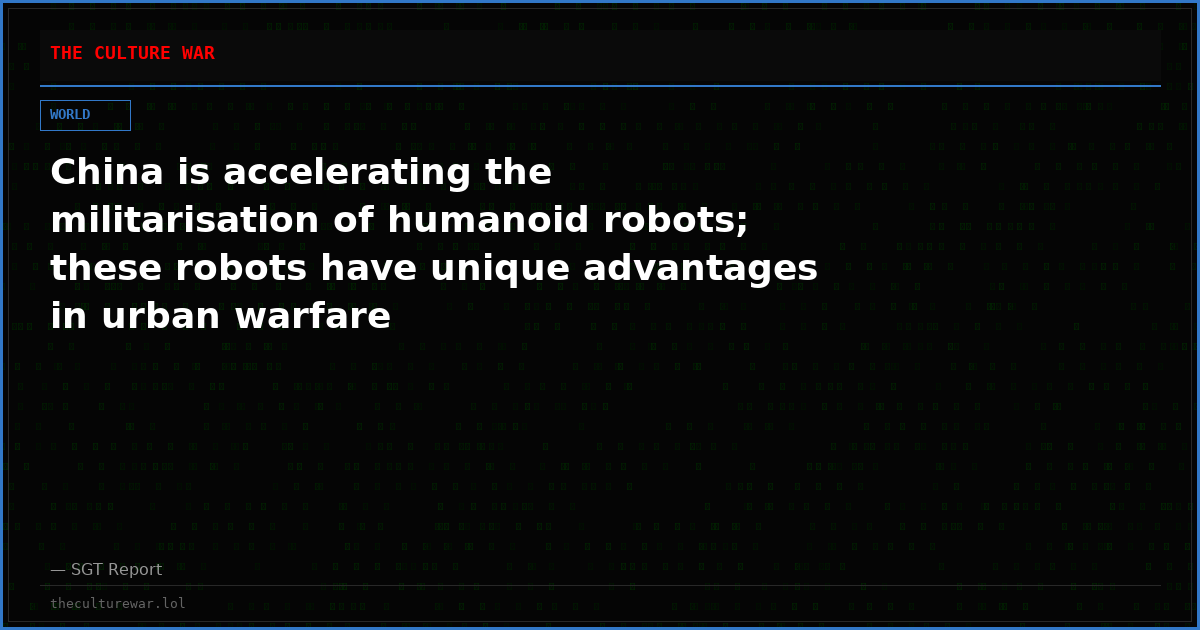 China is accelerating the militarisation of humanoid robots; these robots have unique advantages in urban warfare