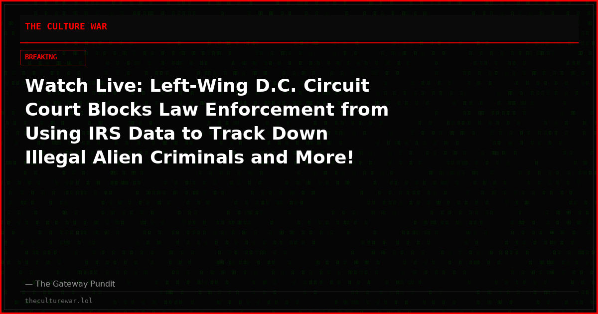 Watch Live: Left-Wing D.C. Circuit Court Blocks Law Enforcement from Using IRS Data to Track Down Illegal Alien Criminals and More! The WAR Zone Podcast With Wayne Allyn Root Presented by The Gateway Pundit