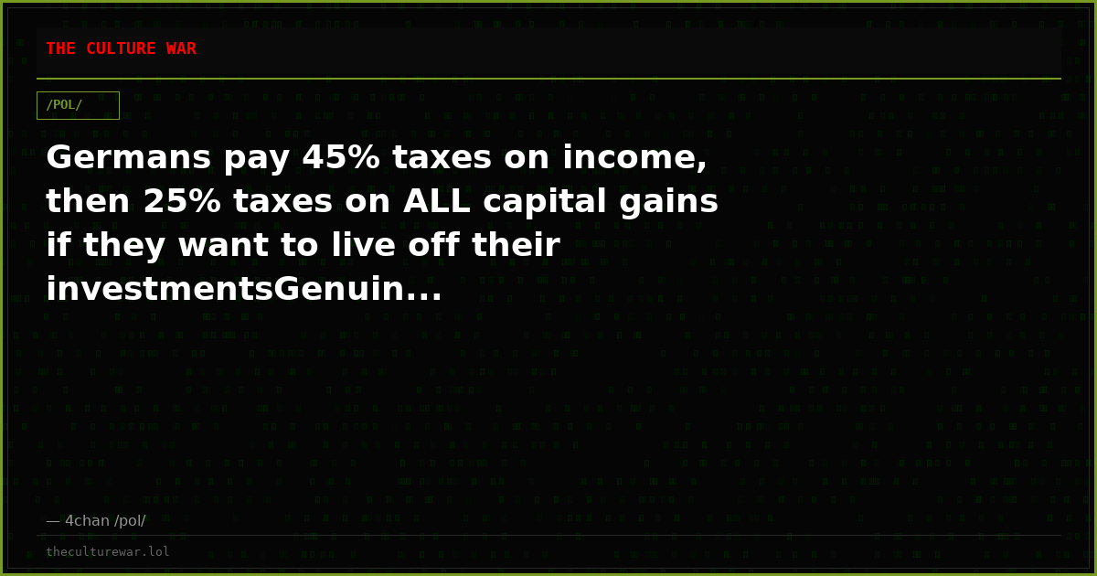 Germans pay 45% taxes on income, then 25% taxes on ALL capital gains if they want to live off their investmentsGenuin...