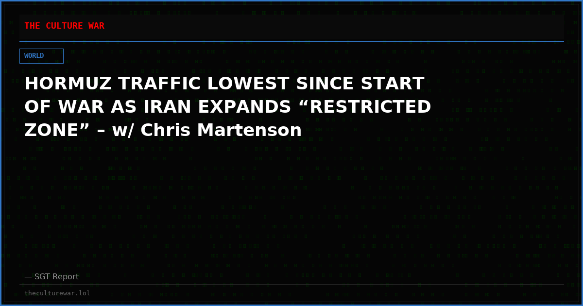 HORMUZ TRAFFIC LOWEST SINCE START OF WAR AS IRAN EXPANDS “RESTRICTED ZONE” – w/ Chris Martenson
