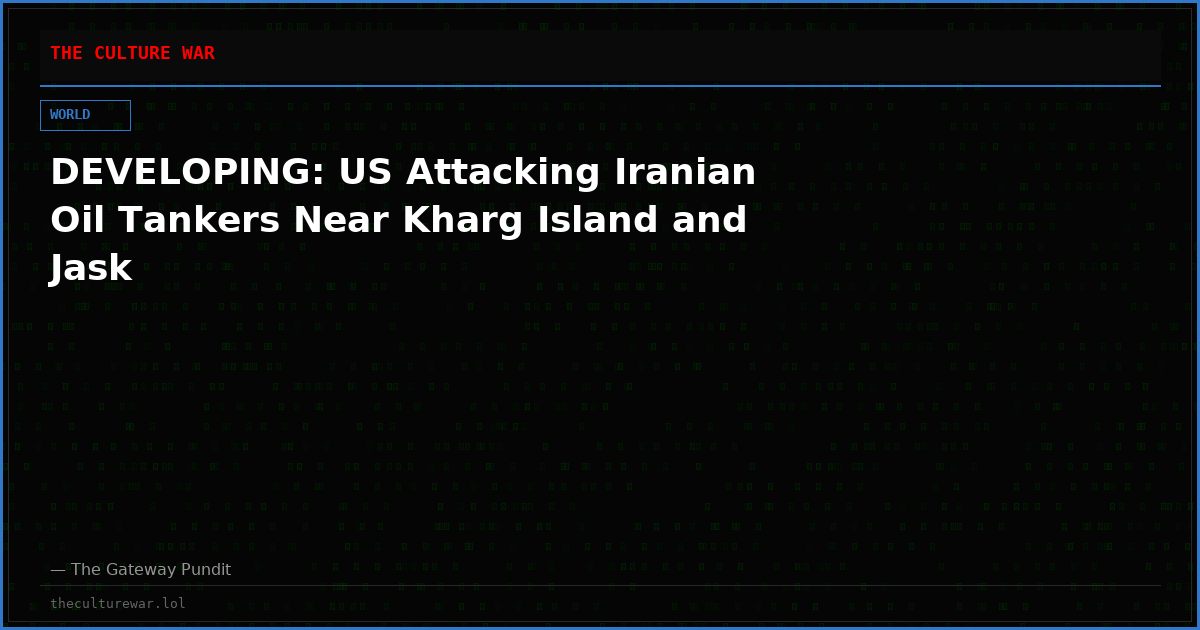 DEVELOPING: US Attacking Iranian Oil Tankers Near Kharg Island and Jask
